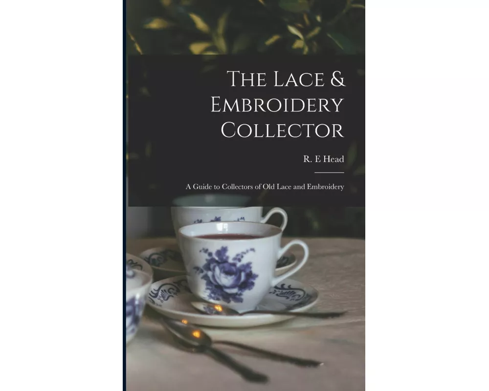 The Lace & Embroidery Collector; a Guide to Collectors of Old Lace and Embroidery