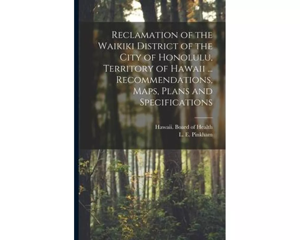 Reclamation of the Waikiki District of the City of Honolulu, Territory of Hawaii ... Recommendations, Maps, Plans and Specifications