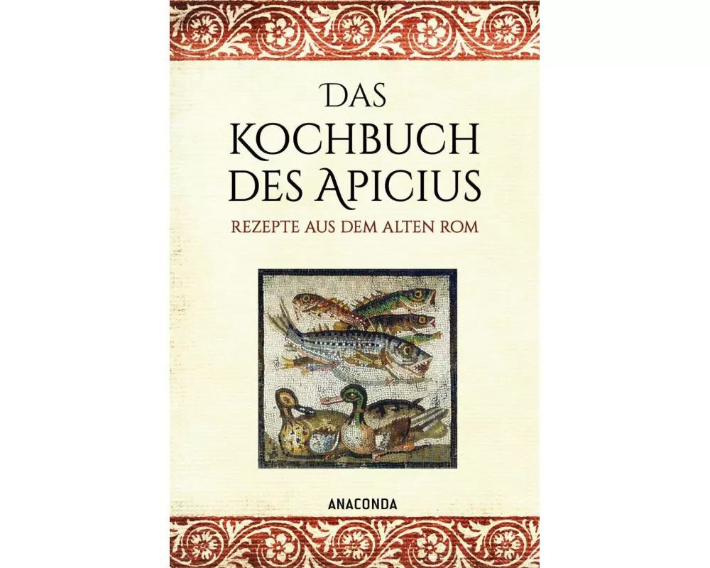 Das Kochbuch des Apicius. Rezepte aus dem alten Rom