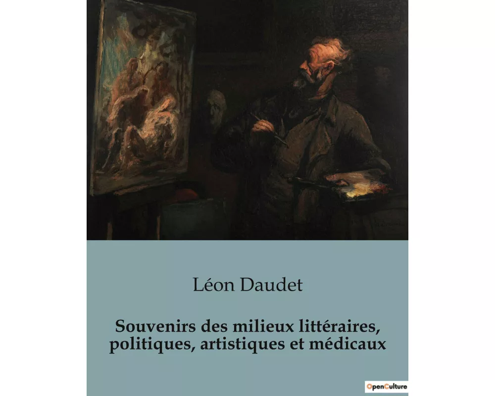 Souvenirs des milieux littéraires, politiques, artistiques et médicaux