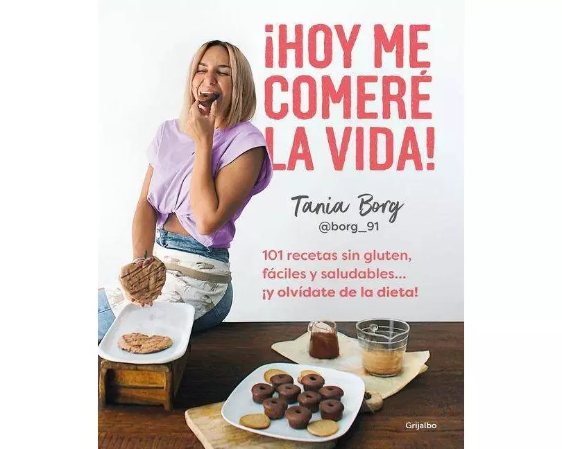 ¡Hoy Me Comeré La Vida!: 101 Recetas Sin Gluten, Fáciles Y Saludables... ¡Y Olvídate de la Dieta! / Today I Will Eat Up Life! 101 Gluten-Free, Easy, A