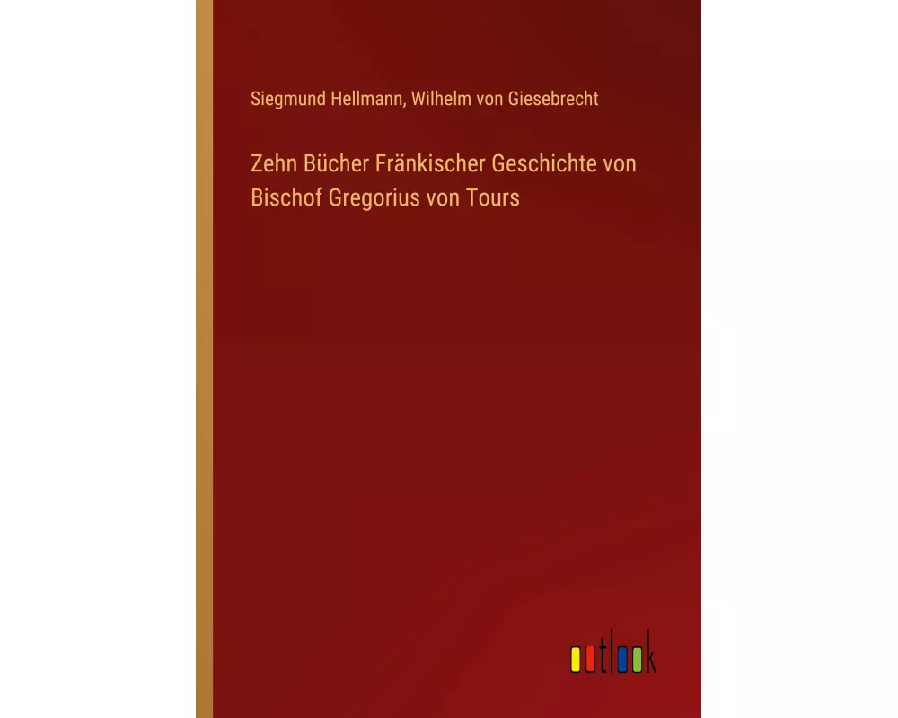 Zehn Bücher Fränkischer Geschichte von Bischof Gregorius von Tours