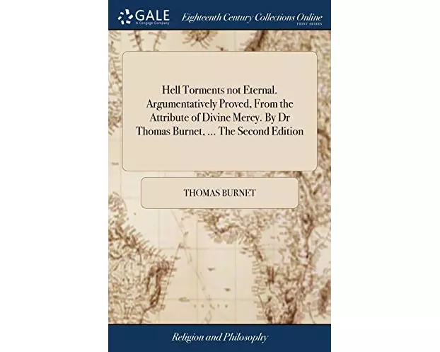 Hell Torments not Eternal. Argumentatively Proved, From the Attribute of Divine Mercy. By Dr Thomas Burnet, ... The Second Edition