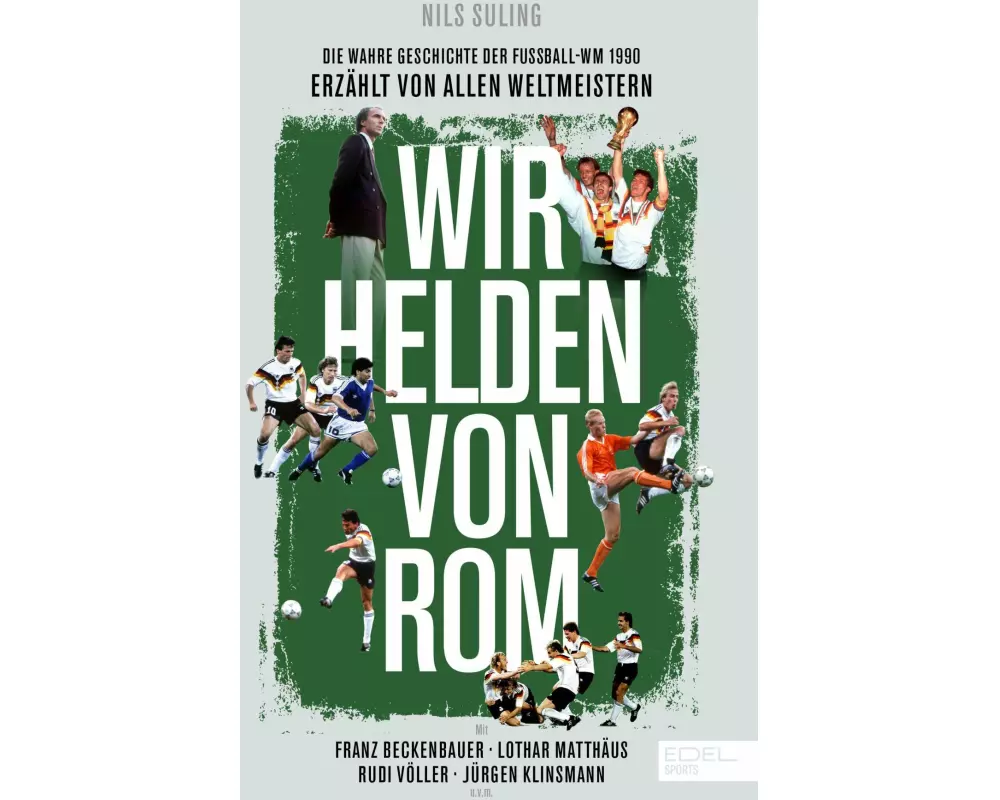 Wir Helden von Rom. Die wahre Geschichte der Fußball-WM 1990, erzählt von allen Weltmeistern