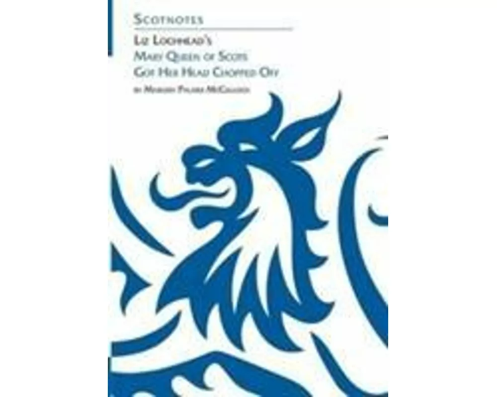 Liz Lochhead's Mary Queen of Scots Got Her Head Chopped Off