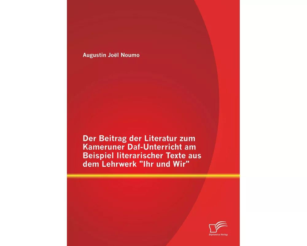 Der Beitrag der Literatur zum Kameruner Daf-Unterricht am Beispiel literarischer Texte aus dem Lehrwerk "Ihr und Wir"
