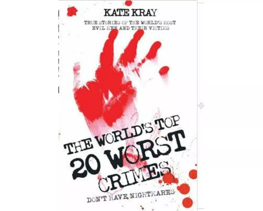 The World's Twenty Worst Crimes - True Stories of 10 Killers and Their 3000 Victims