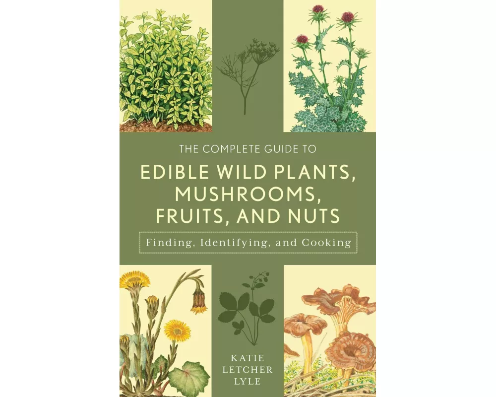 The Complete Guide to Edible Wild Plants, Mushrooms, Fruits, and Nuts