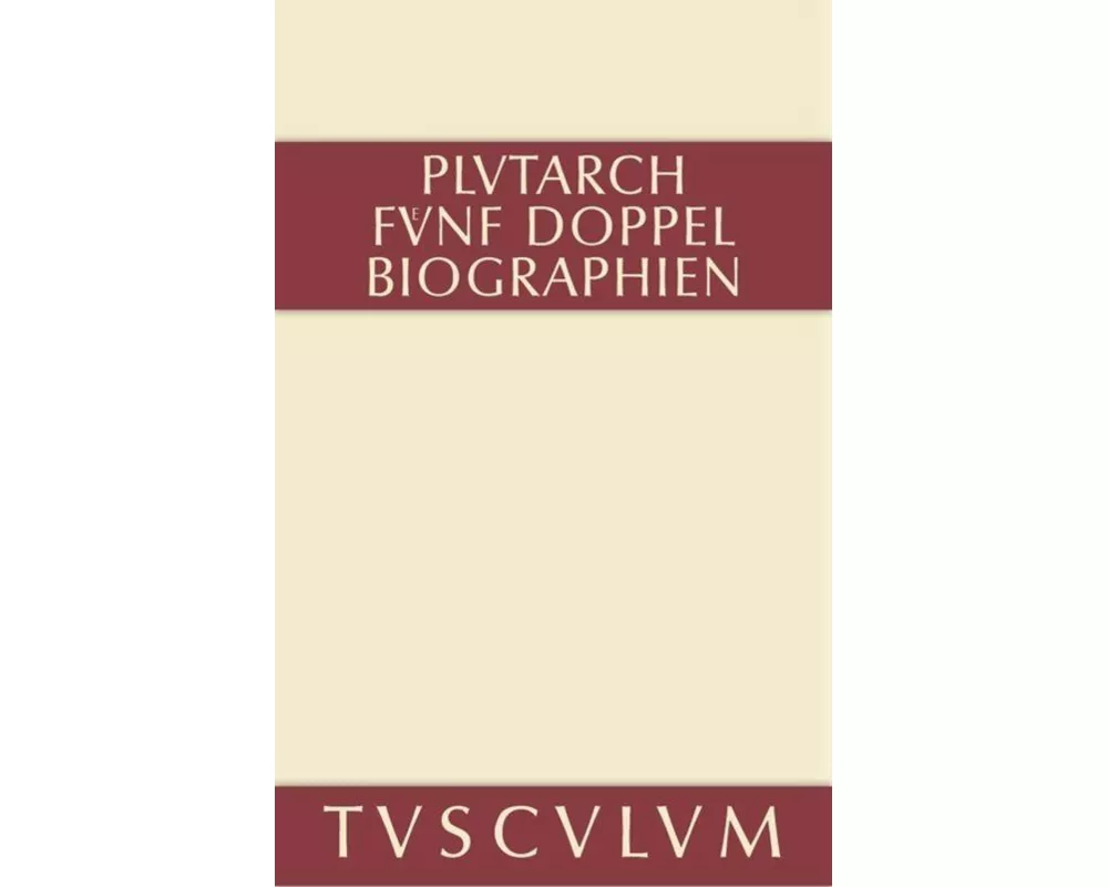 Fünf Doppelbiographien. Teil 1: Alexandros und Caesar. Aristeides und Marcus Cato. Perikles und Fabius Maximus. Teil 2: Gaius Marius und Alkibiades. D