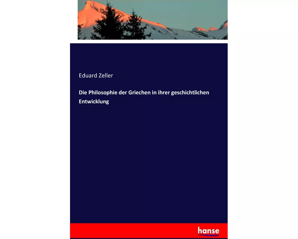 Die Philosophie der Griechen in ihrer geschichtlichen Entwicklung