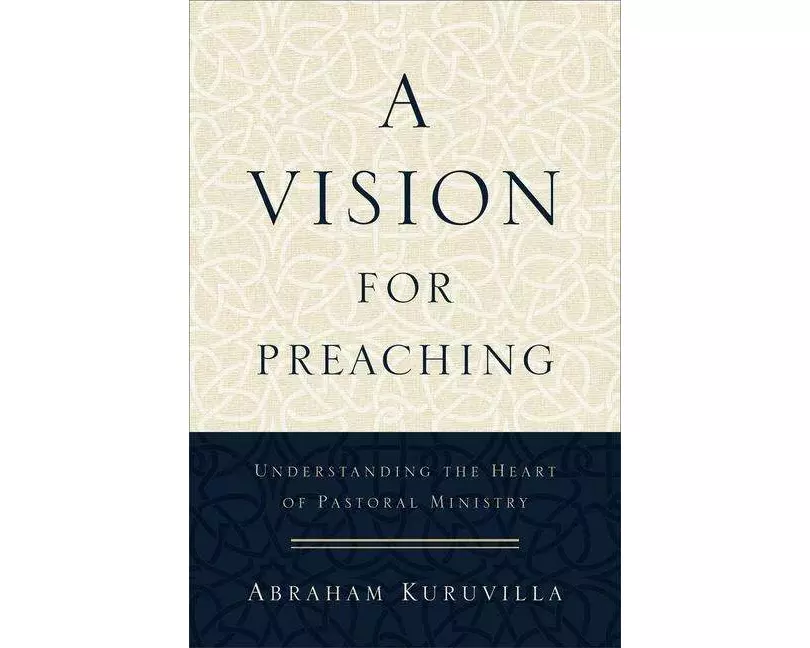 A Vision for Preaching – Understanding the Heart of Pastoral Ministry
