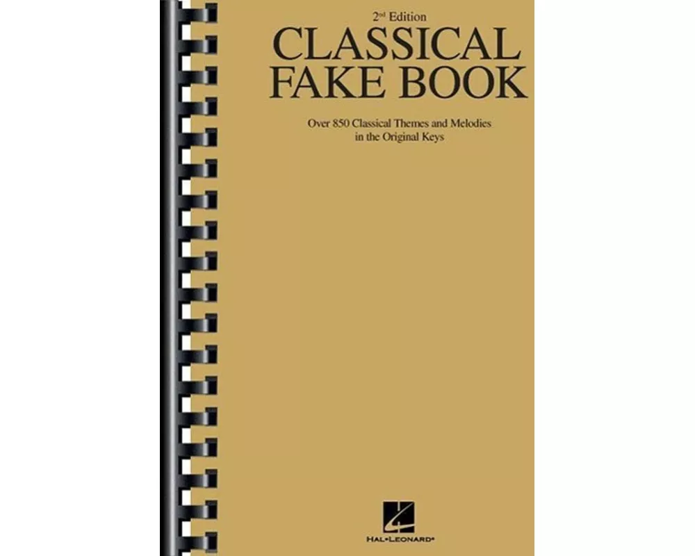Classical Fake Book 2nd Edition 850 Classical Themes and Melodies in Original Keys Chords, Lyrics, and Lead Sheets for Piano, Guitar, and C Instrument