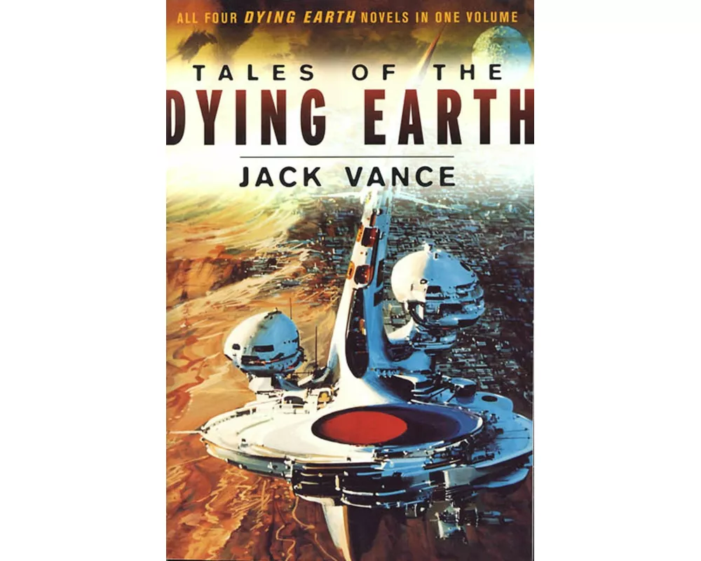 Tales of the Dying Earth: Including 'The Dying Earth, ' 'The Eyes of the Overworld, ' 'Cugel's Saga, ' and 'Rhialto the Marvellous'