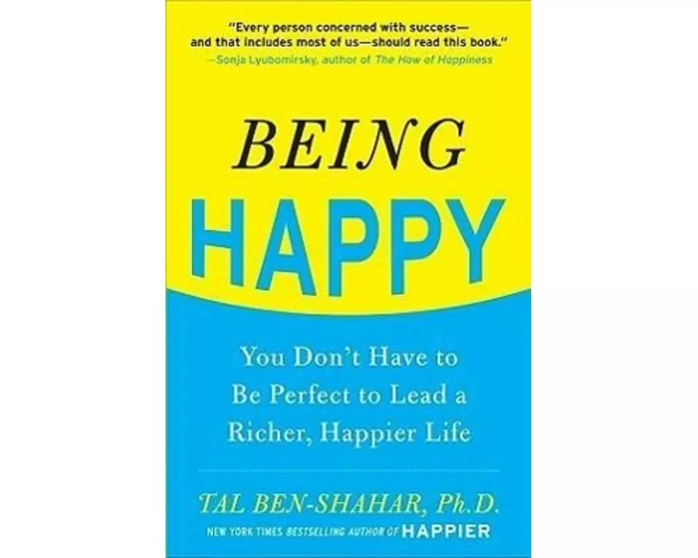 Being Happy: You Don't Have to Be Perfect to Lead a Richer, Happier Life