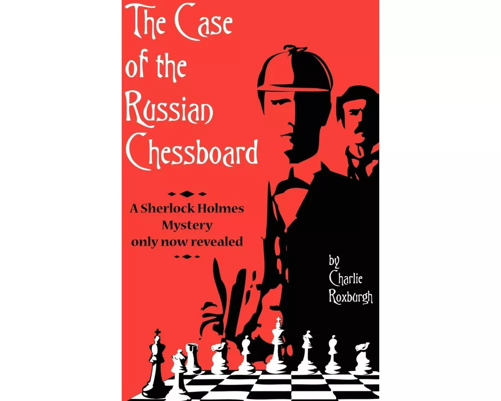 The Case of the Russian Chessboard A Sherlock Holmes Mystery Only Now Revealed