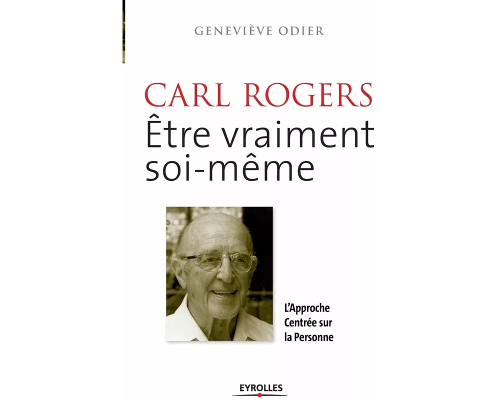Carl Rogers, être vraiment soi-même: L'approche centrée sur la personne