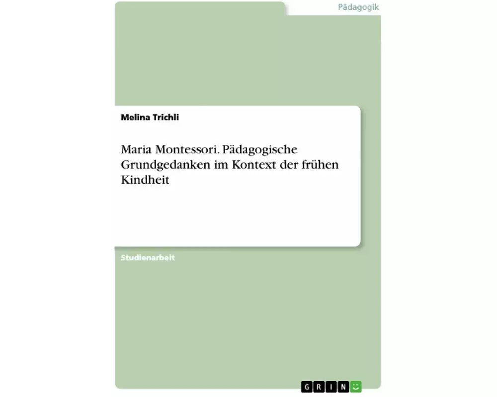 Maria Montessori. Pädagogische Grundgedanken im Kontext der frühen Kindheit