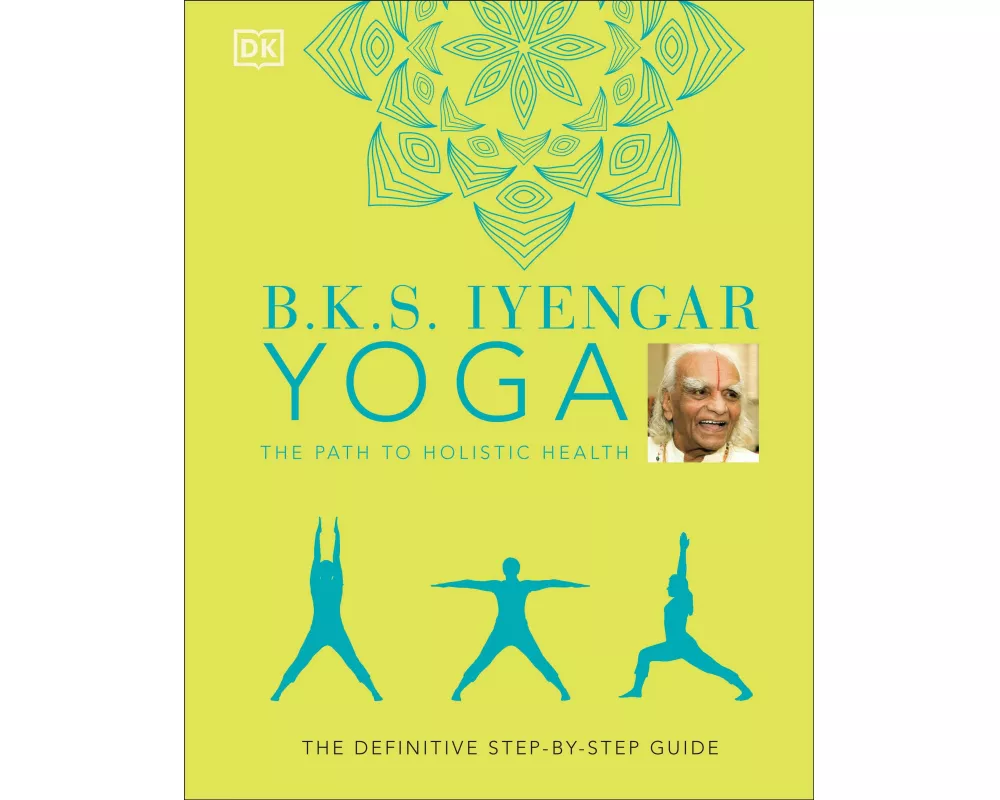 B.K.S. Iyengar Yoga The Path to Holistic Health