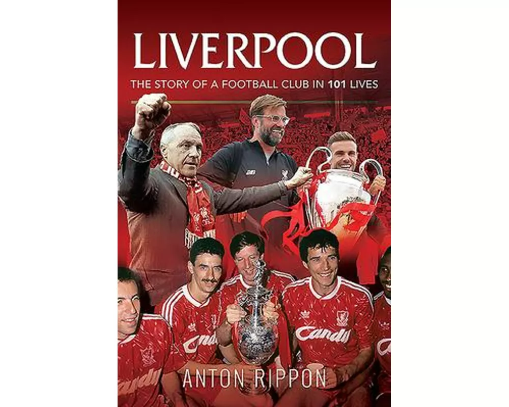 Liverpool - The Story of a Football Club in 101 Lives
