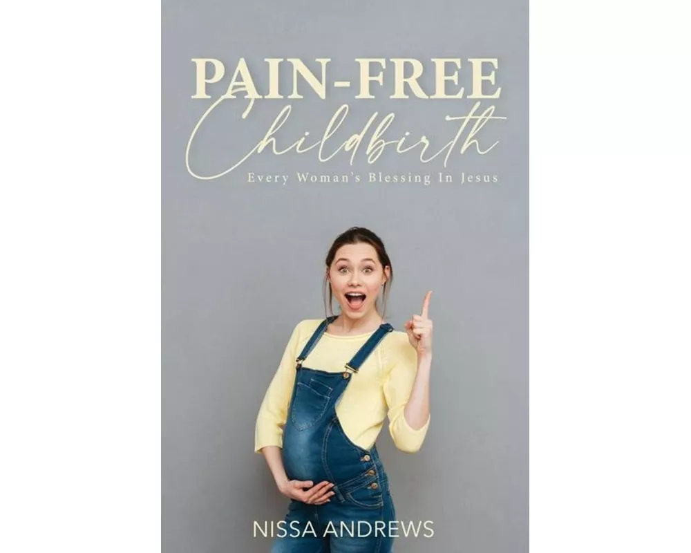 Pain-Free Childbirth: Every Woman's Blessing In Jesus