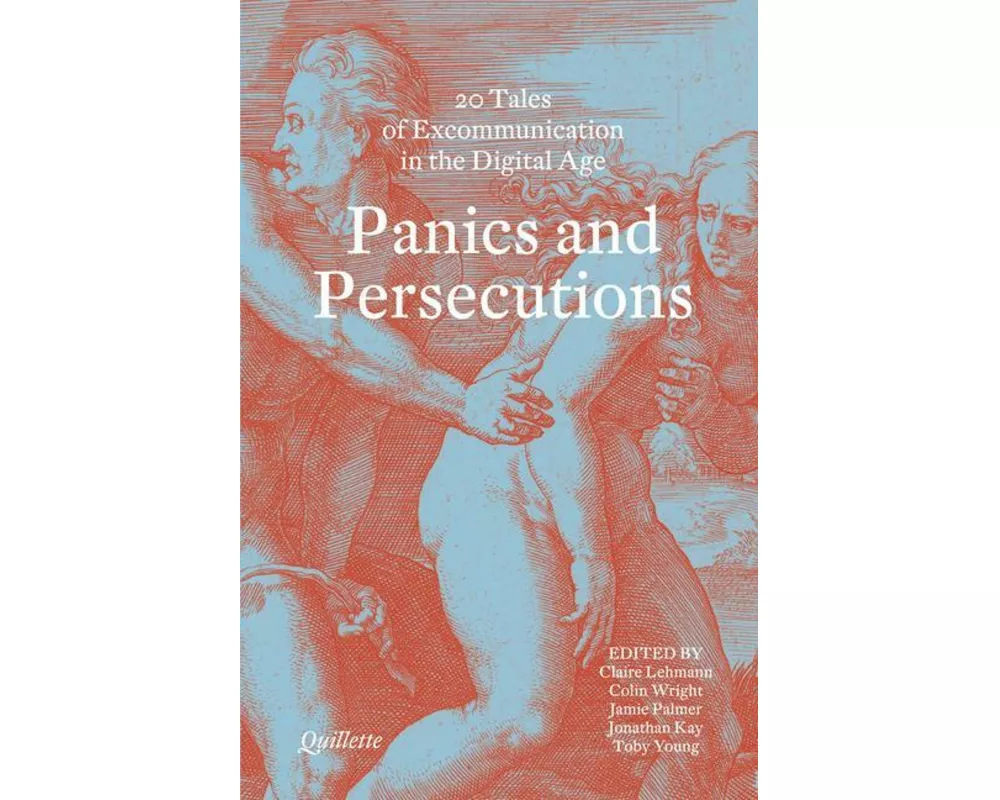 Panics and Persecutions - 20 Quillette Tales of Excommunication in the Digital Age