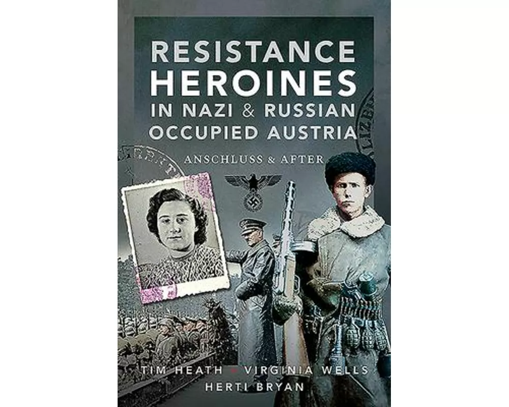 Resistance Heroines in Nazi- and Russian-Occupied Austria