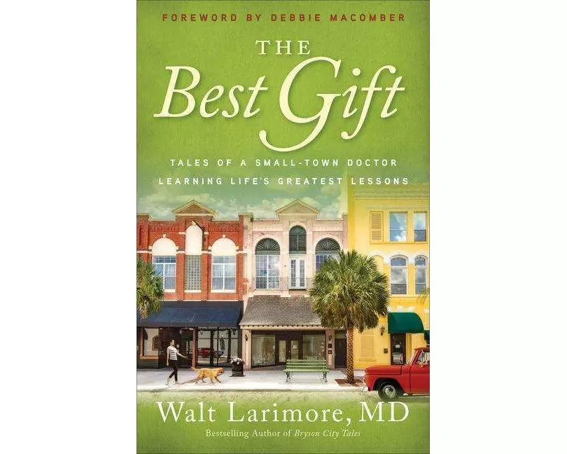 The Best Gift – Tales of a Small–Town Doctor Learning Life`s Greatest Lessons