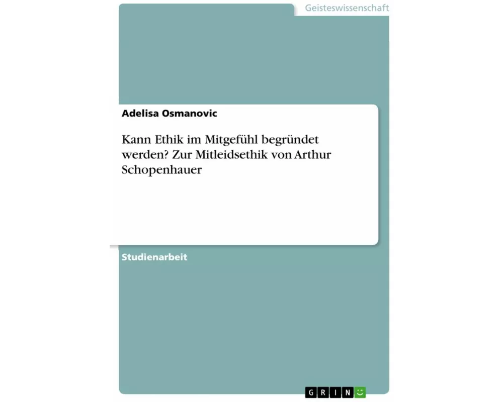 Kann Ethik im Mitgefühl begründet werden? Zur Mitleidsethik von Arthur Schopenhauer