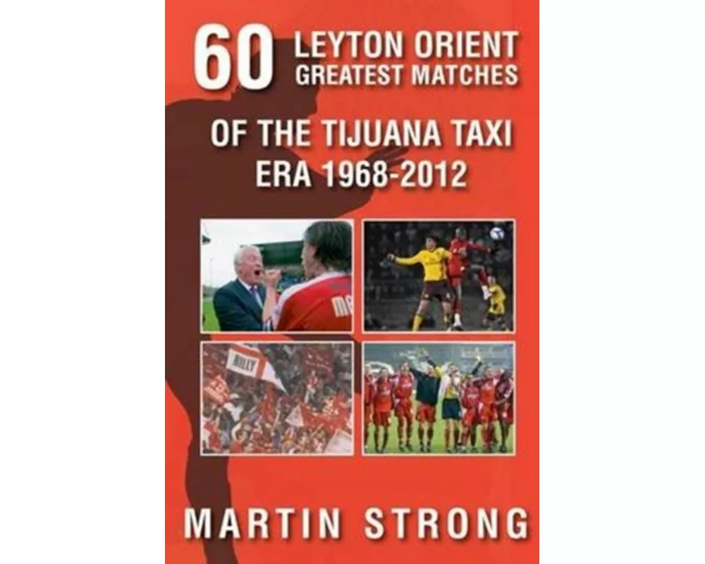 Sixty Great Leyton Orient Games from the Tijuana Taxi Era 1968-2012