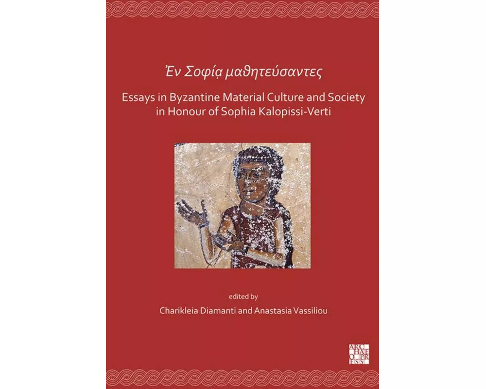 En Sofia mathitefsantes: Essays in Byzantine Material Culture and Society in Honour of Sophia Kalopissi-Verti