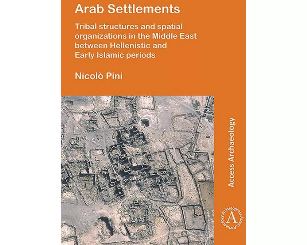 Arab Settlements: Tribal structures and spatial organizations in the Middle East between Hellenistic and Early Islamic periods