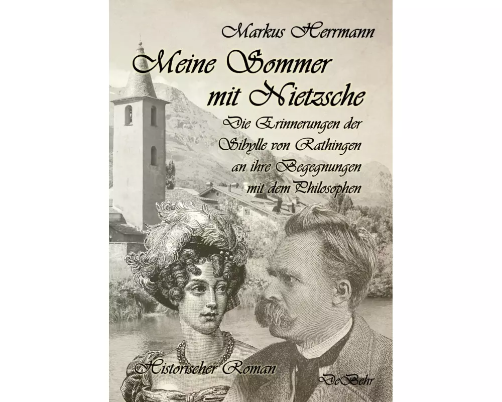 Meine Sommer mit Nietzsche - Die Erinnerungen der Sibylle von Rathingen an ihre Begegnungen mit dem Philosophen - Historischer Roman