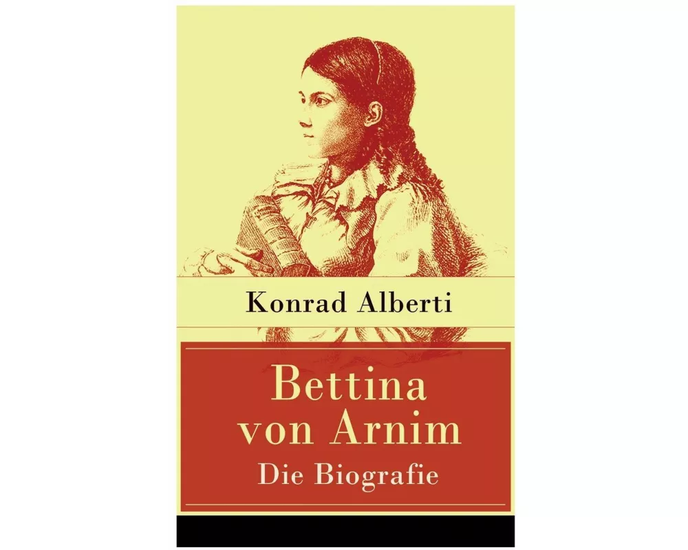 Bettina von Arnim - Die Biografie