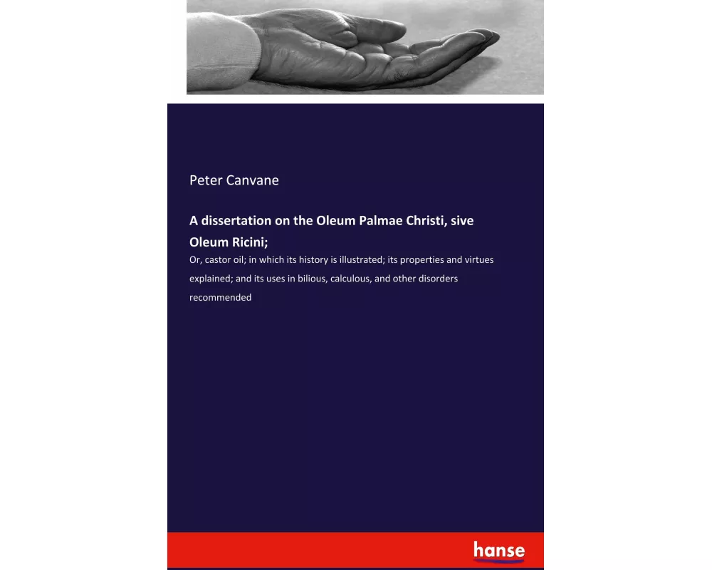 A dissertation on the Oleum Palmae Christi, sive Oleum Ricini
