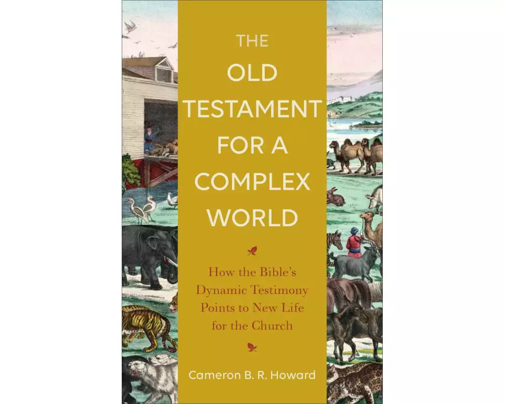 The Old Testament for a Complex World – How the Bible`s Dynamic Testimony Points to New Life for the Church
