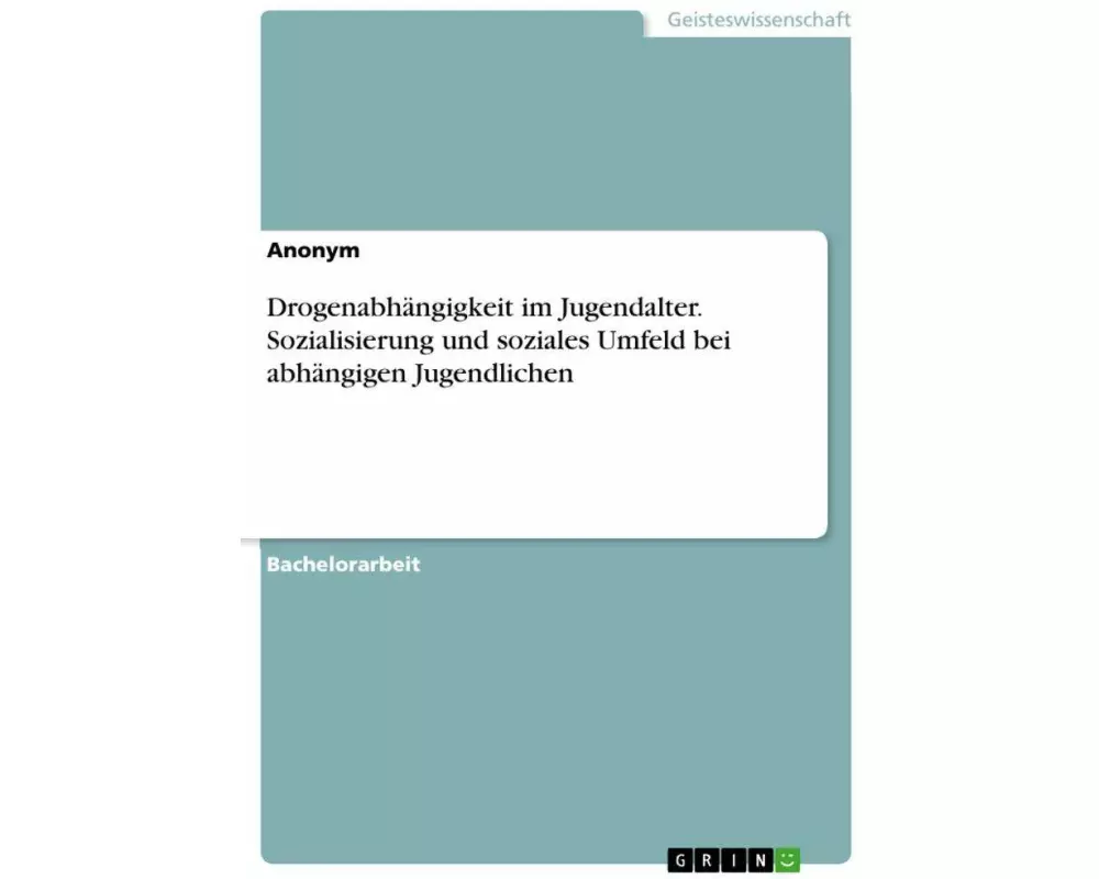 Drogenabhängigkeit im Jugendalter. Sozialisierung und soziales Umfeld bei abhängigen Jugendlichen