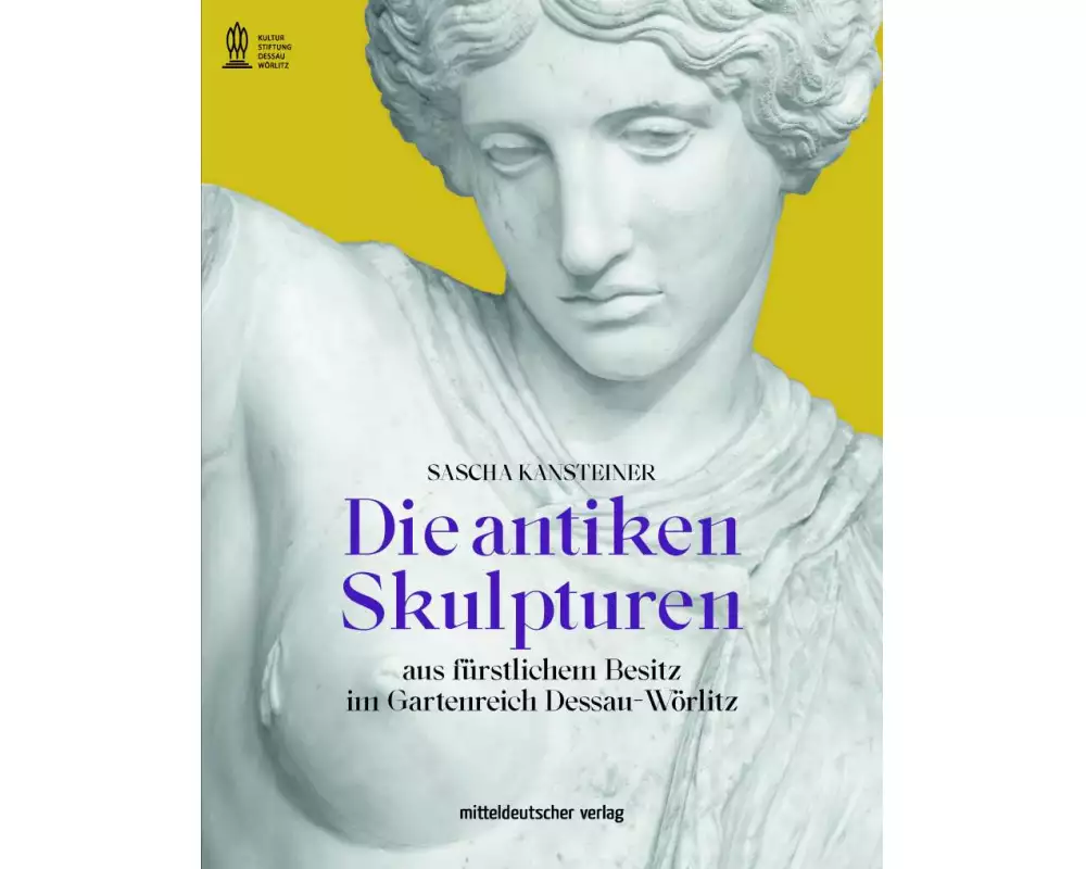 Die antiken Skulpturen aus fürstlichem Besitz im Gartenreich Dessau-Wörlitz