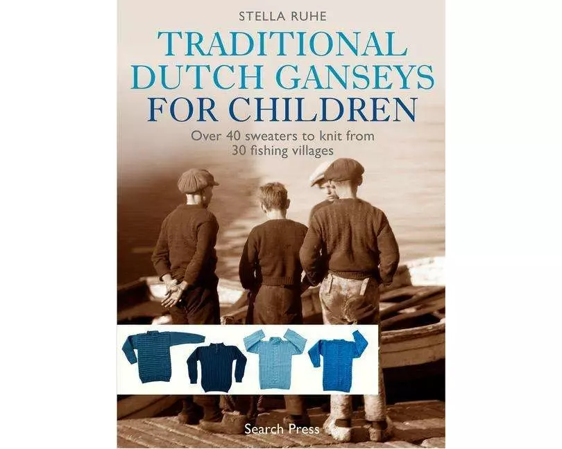 Traditional Dutch Ganseys for Children: Over 40 Sweaters to Knit from 30 Fishing Villages