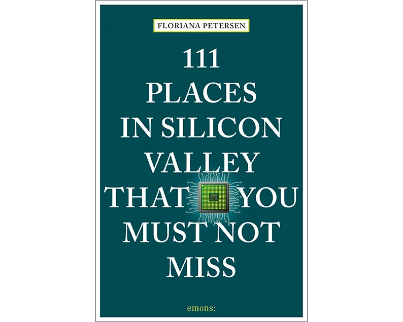 111 Places in Silicon Valley That You Must Not Miss