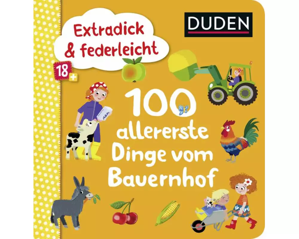 Duden 18+: Extradick & federleicht: 100 allererste Dinge vom Bauernhof