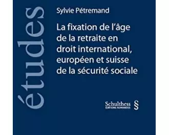 La fixation de l'âge de la retraite en droit international, européen et suisse de la sécurité sociale