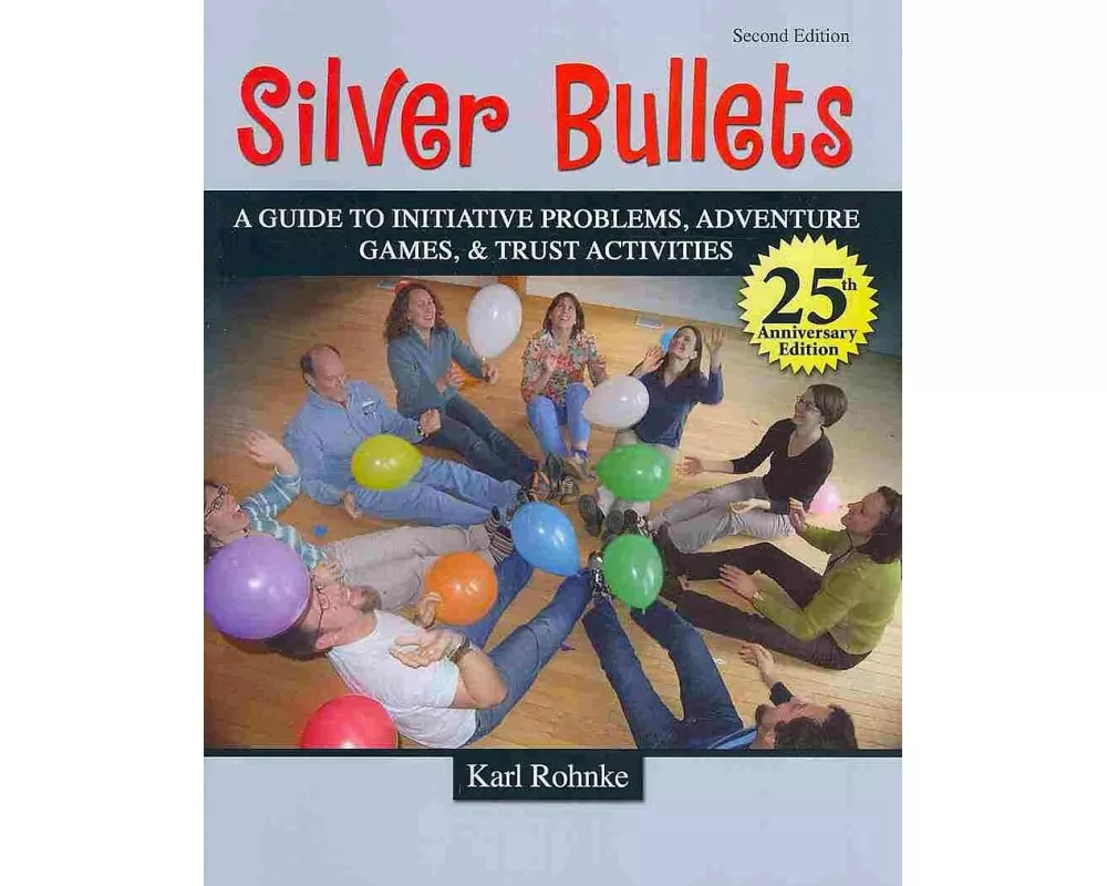 Silver Bullets: A Revised Guide To Initiative Problems, Adventure Games, And Trust Activities