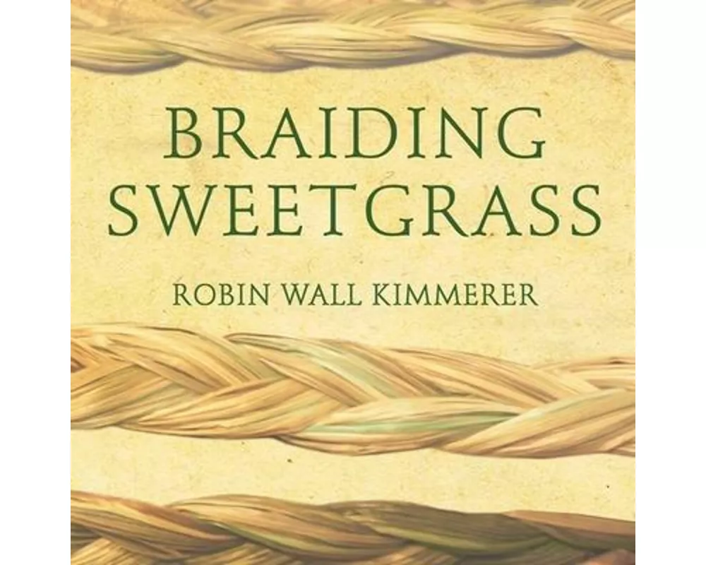 Braiding Sweetgrass Lib/E: Indigenous Wisdom, Scientific Knowledge and the Teachings of Plants