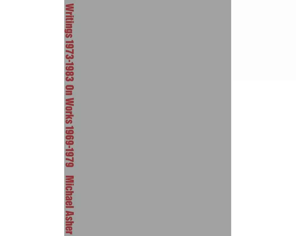 Michael Asher: Writings 1973-1983 on Works 1969-1979