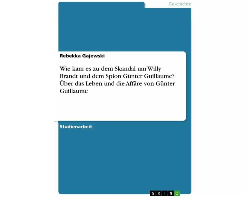 Wie kam es zu dem Skandal um Willy Brandt und dem Spion Günter Guillaume? Über das Leben und die Affäre von Günter Guillaume