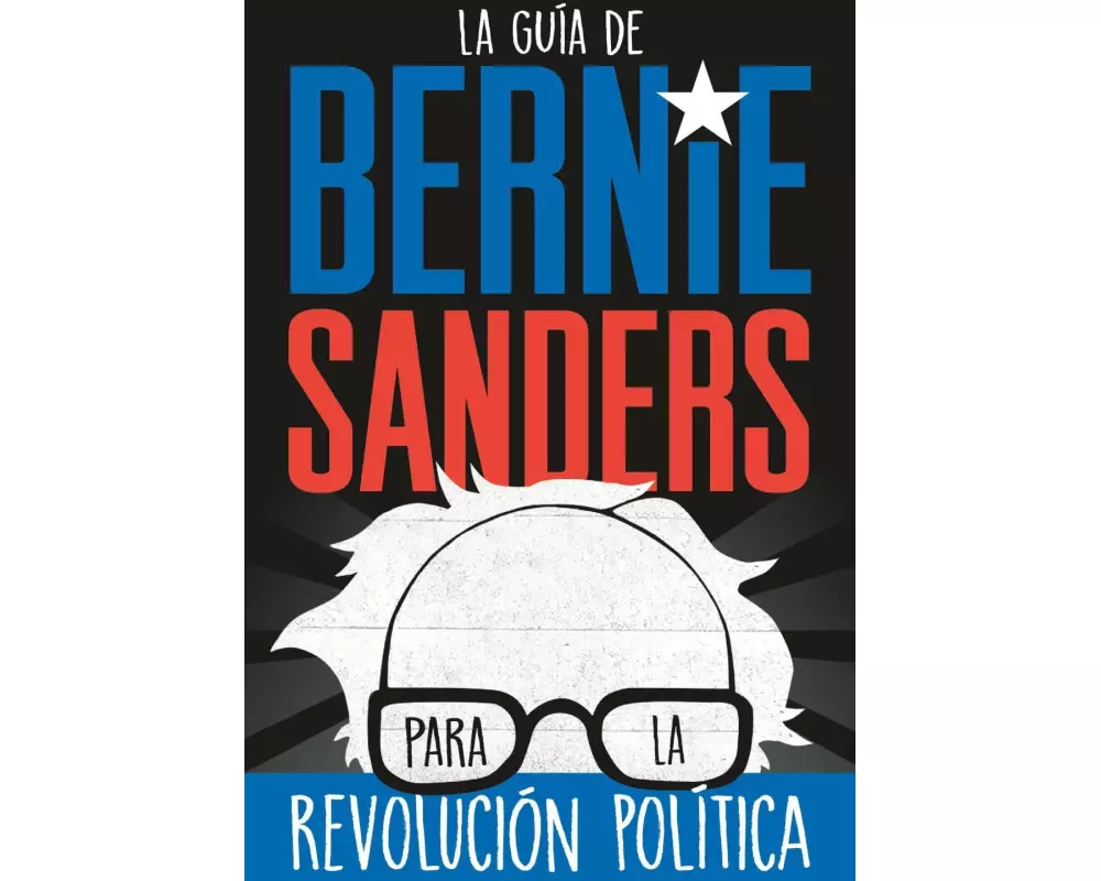 La guia de Bernie Sanders para la revolucion politica / Bernie Sa
