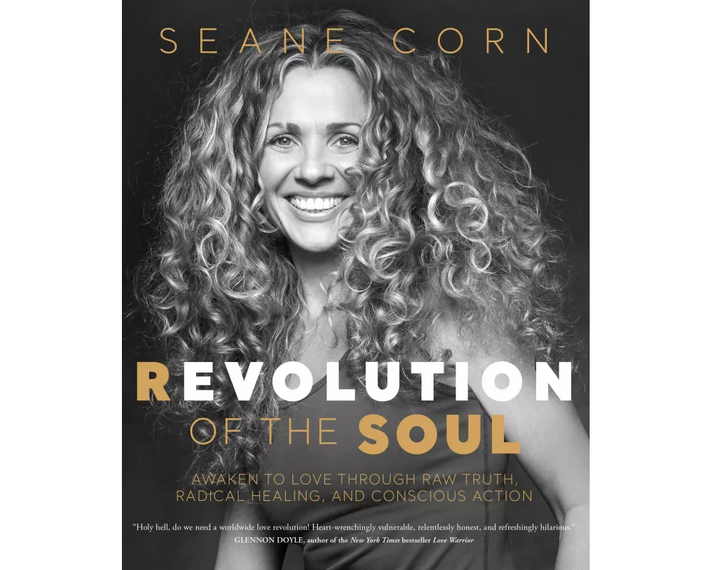 Revolution of the Soul: Awaken to Love Through Raw Truth, Radical Healing, and Conscious Action