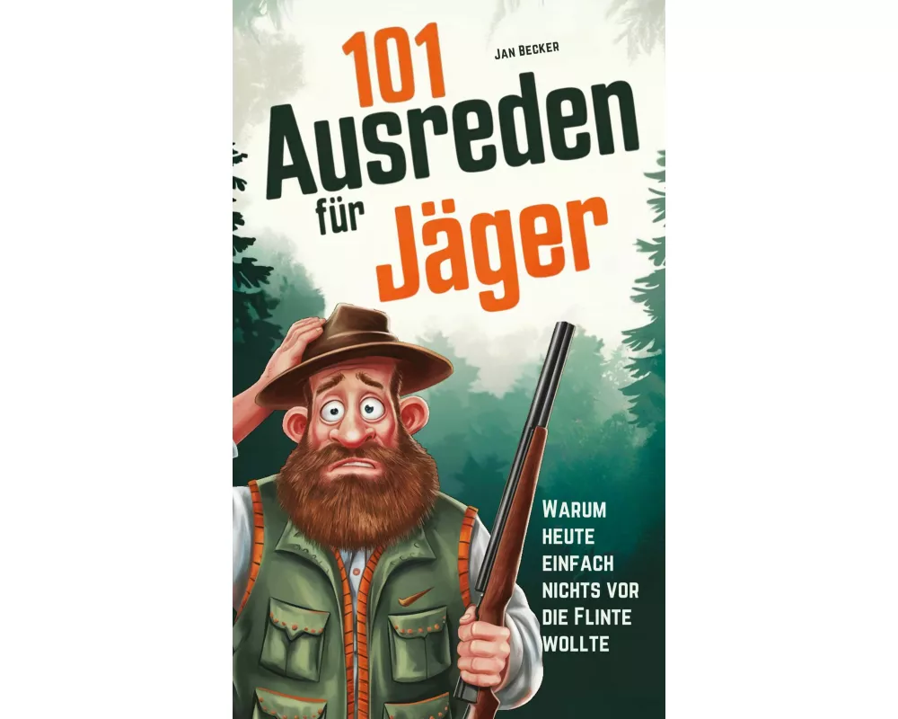 101 Ausreden für Jäger: Warum heute nichts vor die Flinte lief: Die kreativsten Sprüche, absurdesten Erklärungen & lustigsten Fun-Facts für Waidmänner