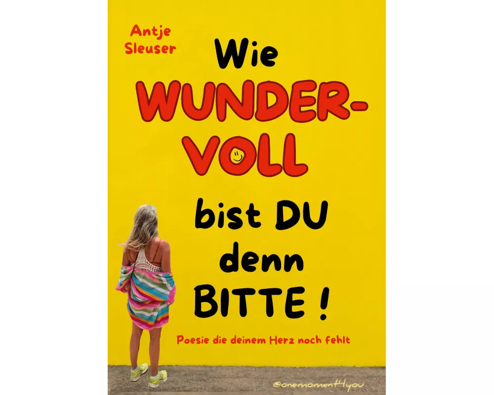 Wie WUNDERVOLL bist du denn bitte!