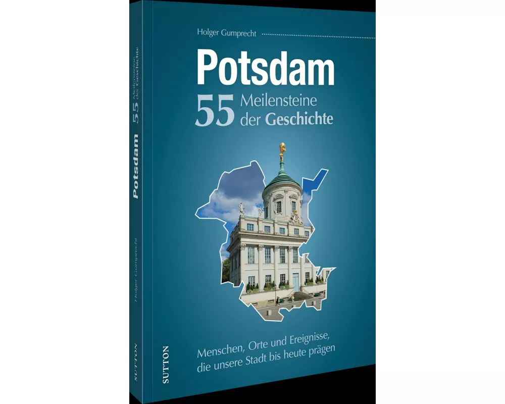 Potsdam. 55 Meilensteine der Geschichte